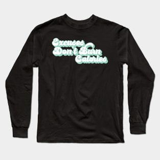 Excuses don't burn calories Long Sleeve T-Shirt